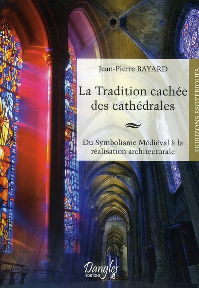 La tradition cachée des cathédrales. Du symbolisme médiéval à la réussite architecturale