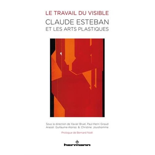 Le travail du visible. Claude Esteban et le arts plastiques