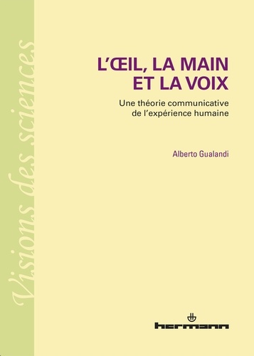 L'oeil, la main et la voix. Une théorie communicative de l'expérience humaine
