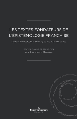 Les textes fondateurs de l'épistémologie française. Duhem, Poincaré, Brunschvicg et autres philosoph