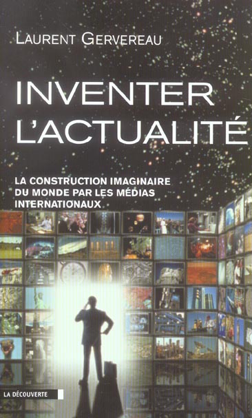 Inventer l'actualité. La construction imaginaire du monde par les médias internationaux