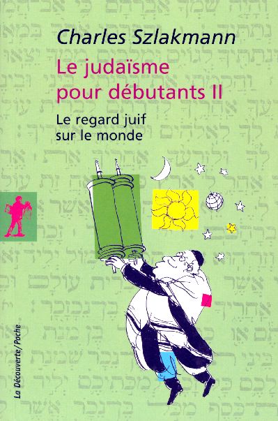 Le judaïsme pour débutants. Tome 2, Le regard juif sur le monde