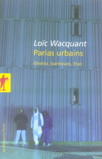 Parias urbains. Ghetto, banlieues, Etat