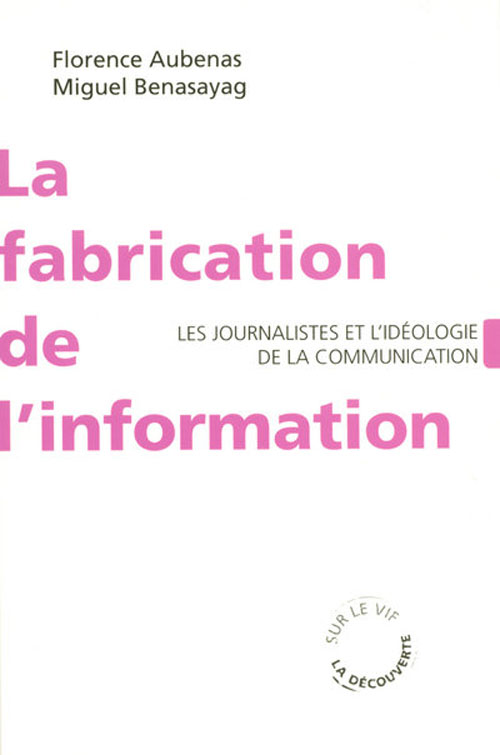 La fabrication de l'information. Les journalistes et l'idéologie de la communication