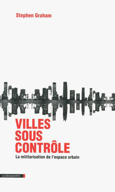 Villes sous contrôle. La militarisation de l'espace urbain
