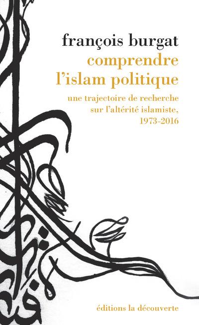 Comprendre l'islam politique. Une trajectoire de recherche sur l'altérité islamiste, 1973-2016
