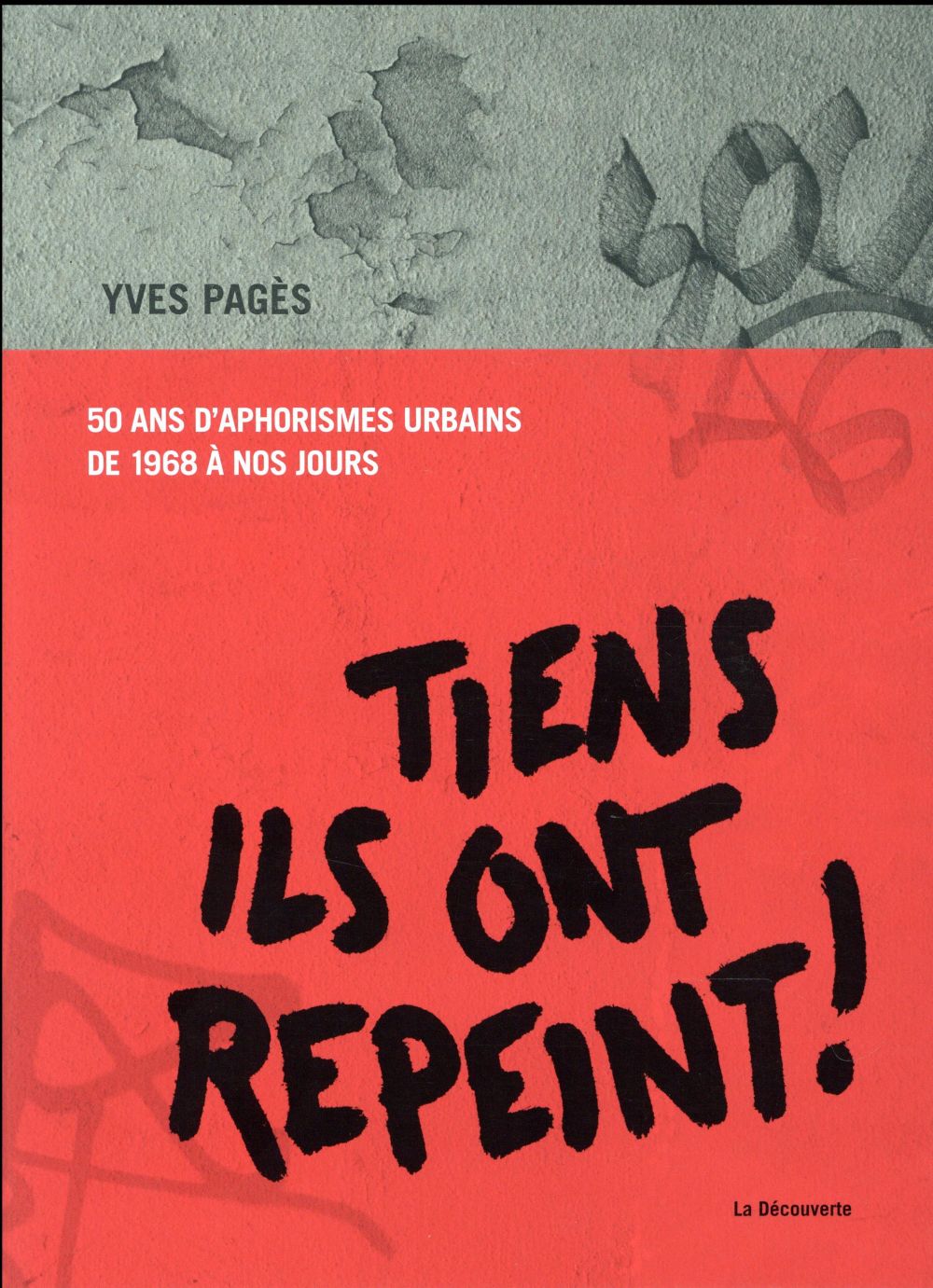 Tiens ils ont repeint ! 50 ans d'aphorismes urbains de 1968 à nos jours