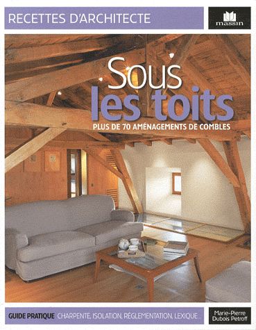 Sous les toits. Plus de 70 aménagements de combles