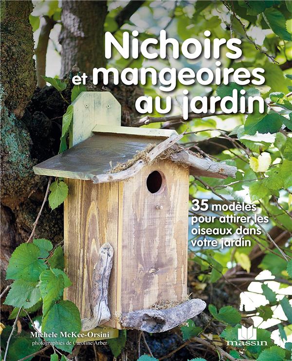 Nichoirs et mangeoires au jardin. 35 modèles pour attirer les oiseaux dans votre jardin