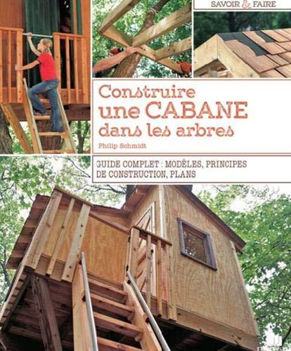 Construire une cabane dans les arbres. Guide complet : modèles, principes de construction, plans