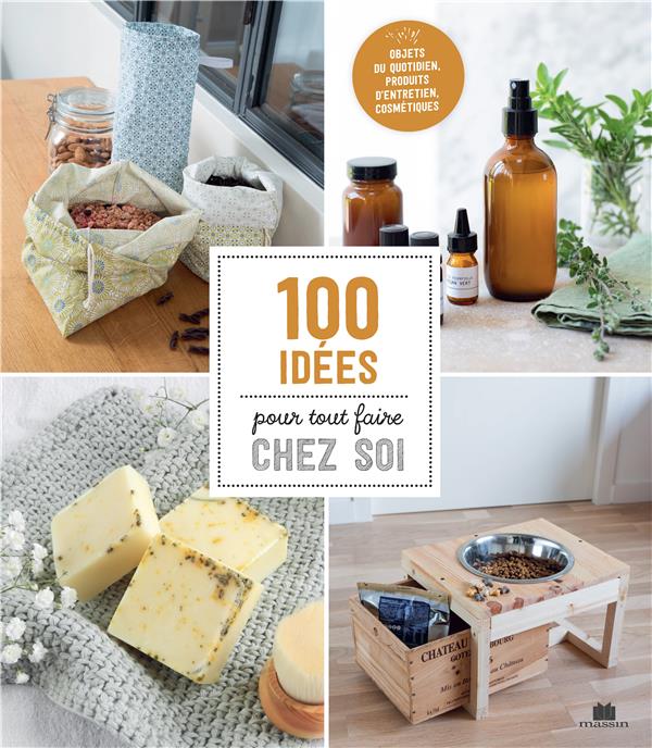 100 idées pour tout faire chez soi