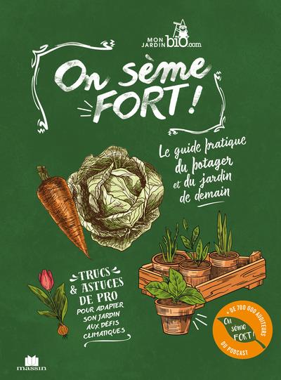On sème fort : le guide pratique du potager et du jardin de demain