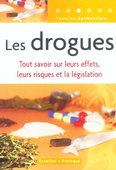Les drogues. Tout savoir sur leurs effets, leurs risques et la législation