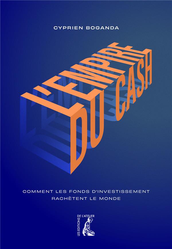 L'empire du cash. Comment les fonds d'investissement rachètent le monde