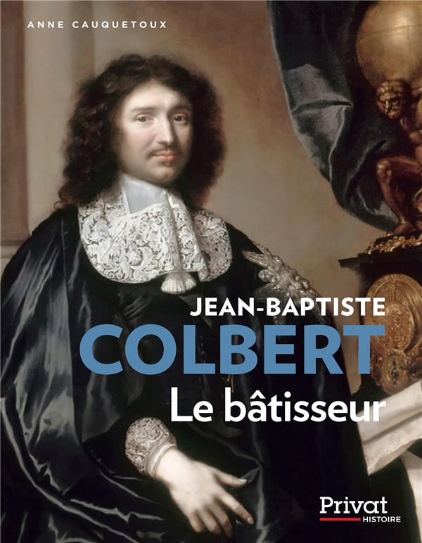 Jean-Baptiste Colbert. Le bâtisseur