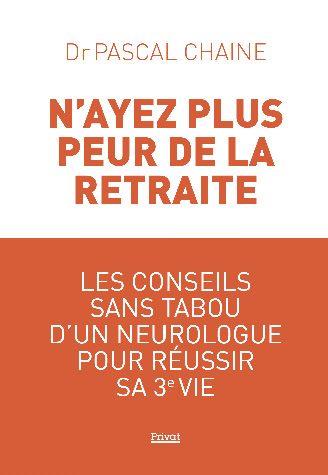 N'ayez plus peur de la retraite. Les conseils sans tabou d'un neurologue pour réussir sa 3e vie