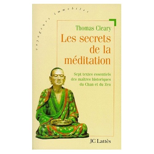 LES SECRETS DE LA MEDITATION. Sept textes essentiels des maîtres du Chan et du Zen