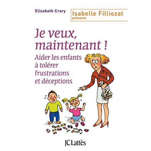 Je veux, maintenant ! Aider les enfants à tolérer frustrations et déceptions