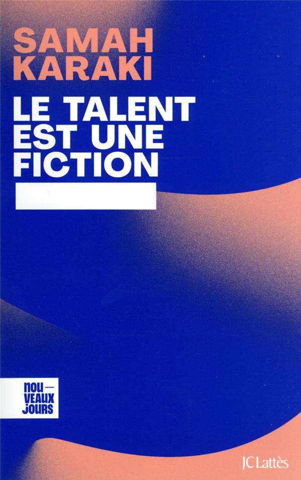 Le talent est une fiction. Déconstruire les mythes de la réussite et du mérite
