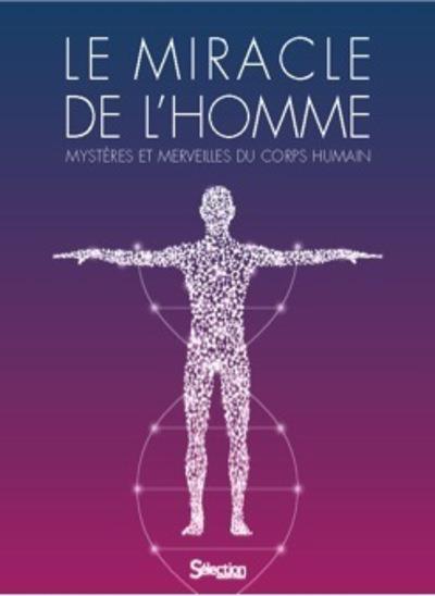 Le miracle de l'homme. Mystères et merveilles du corps humain