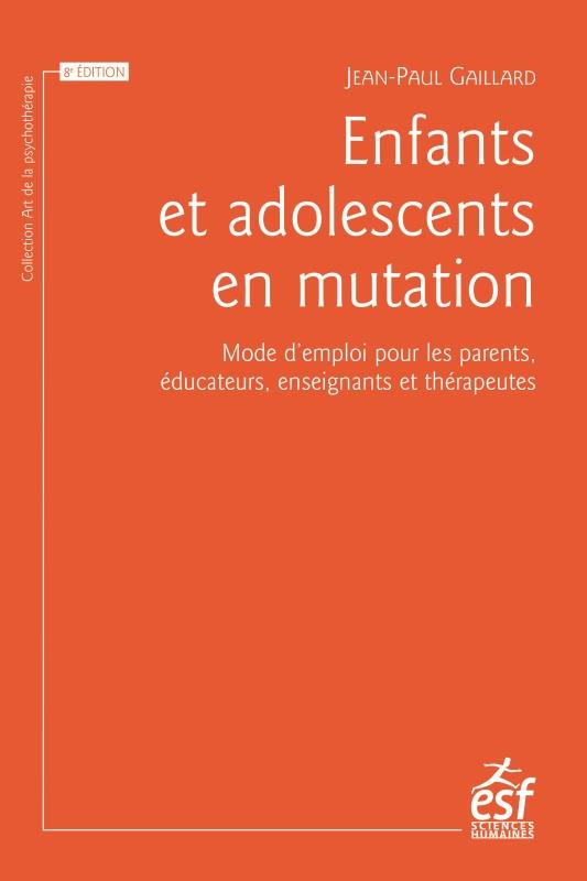 Enfants et adolescents en mutation. Mode d'emploi pour les parents, éducateurs, enseignants et théra