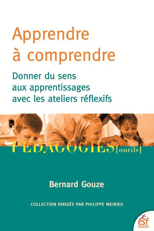 Apprendre à comprendre. Donner du sens aux apprentissages avec les ateliers réflexifs