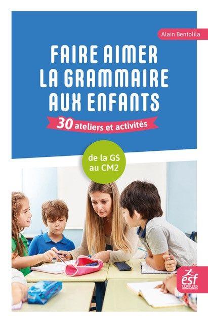 Faire aimer la grammaire aux enfants. De la Grande Section au CM2