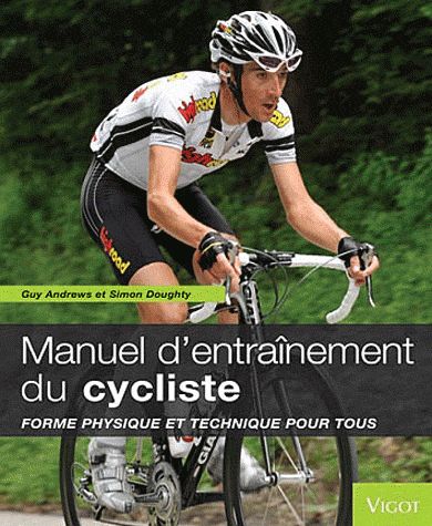 Manuel d'entraînement du cycliste. Forme physique et technique pour tous