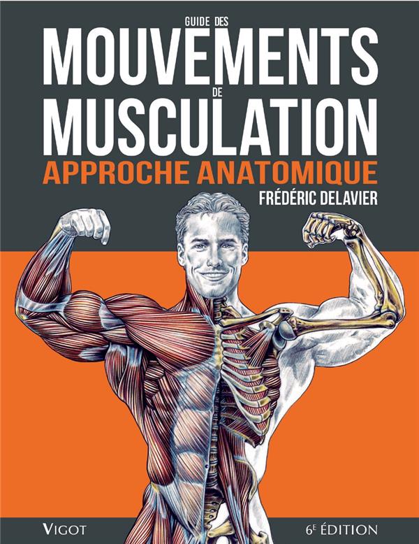 Guide des mouvements de musculation. Approche anatomique, 6e édition
