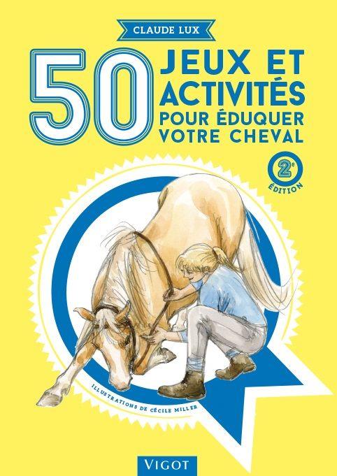 50 jeux et activités pour éduquer votre cheval. 2e édition