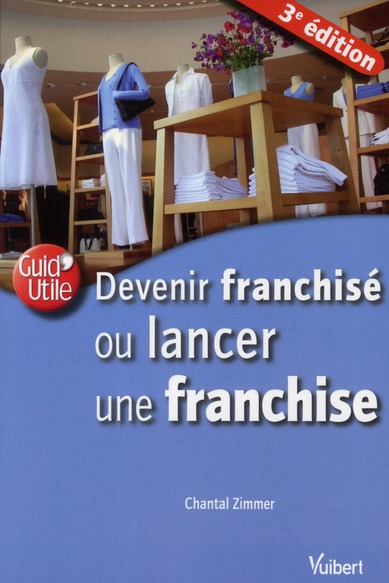 Devenir franchisé ou lancer une franchise. 3e édition