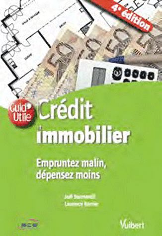 Crédit immobilier. Empruntez malin, dépensez moins, 4e édition