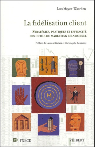 La Fidélisation client. Stratégies, pratiques et efficacité des outils du marketing relationnel