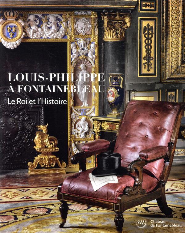 Louis-Philippe à Fontainebleau. Le roi et l'Histoire