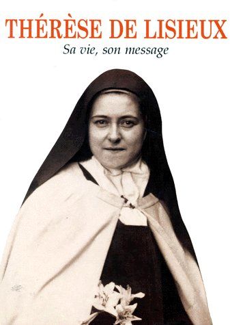THERESE DE LISIEUX. Sa vie, son message