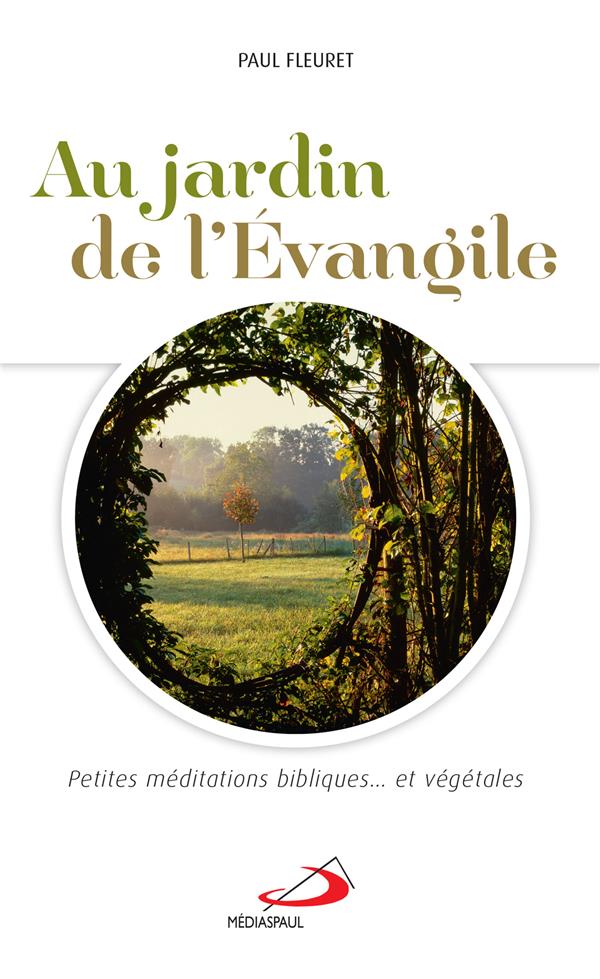 Au jardin de l'Evangile. Petites méditations bibliques... et végétales
