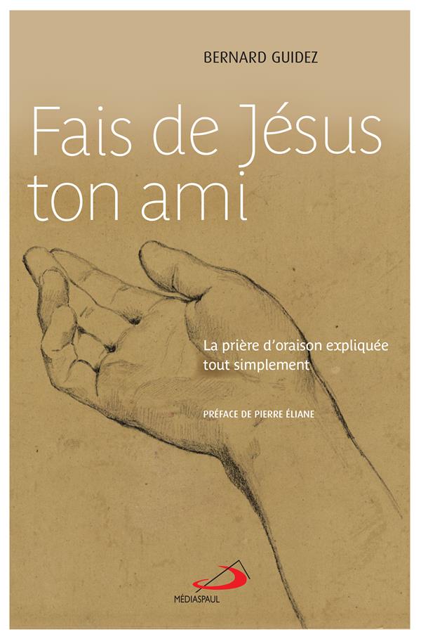 Fais de Jésus ton ami. La prière d'oraison expliquée tout simplement