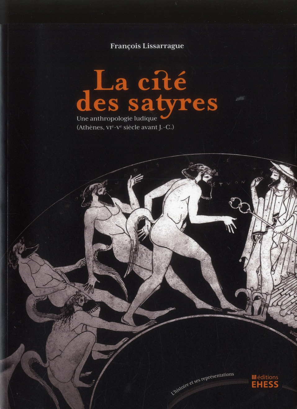 La cité des satyres. Une anthropologie ludique (Athènes, VIe-Ve siècle avant J-C)