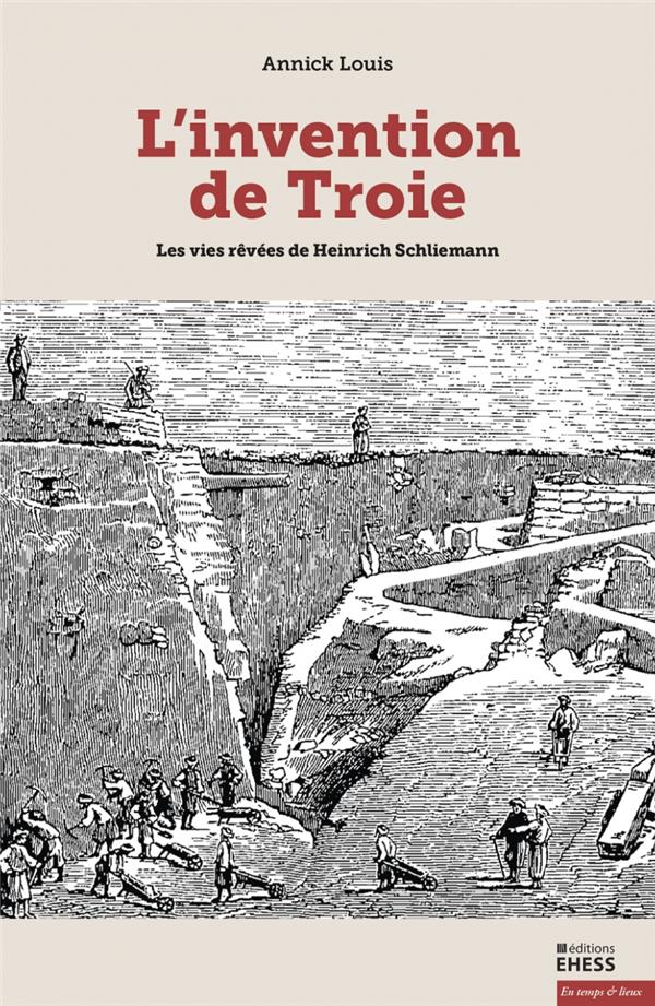 L'invention de Troie. Les vies rêvées de Heinrich Schliemann