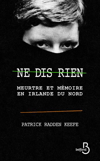 Ne dis rien. Meurtre et mémoire en Irlande du Nord
