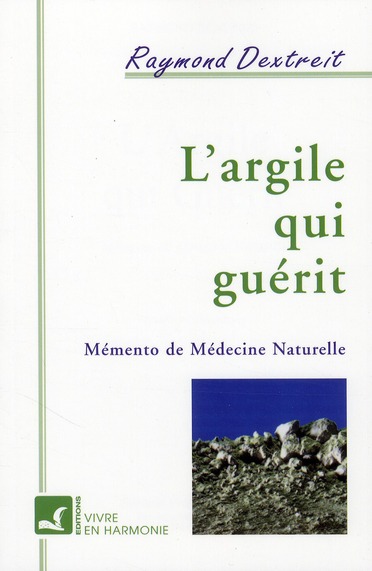 L'argile qui guérit. Mémento de médecine naturelle