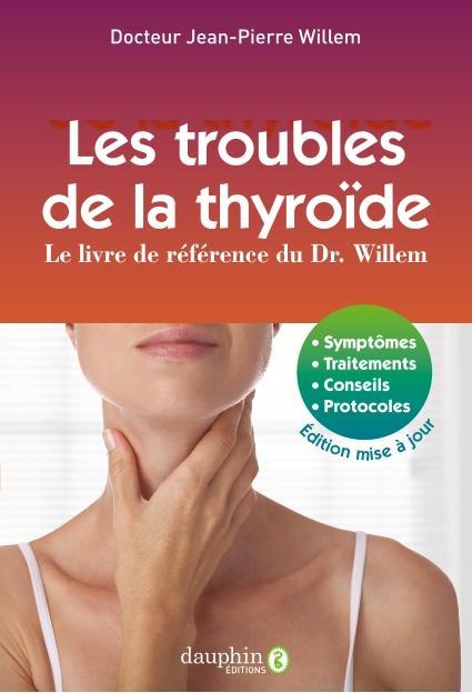 Les troubles de la thyroïde. Symptômes, traitements, conseils, protocoles, 10e édition