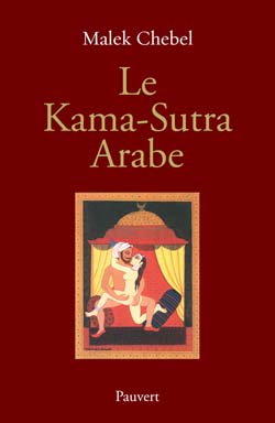 Le Kama-Sutra arabe. Deux mille ans de littérature érotique en Orient