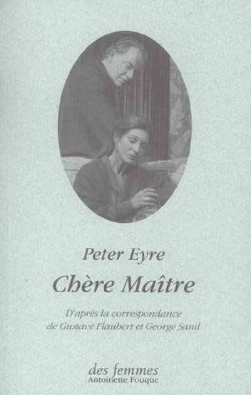 Chère Maître . D'après la correspondance de George Sand et Gustave Flaubert