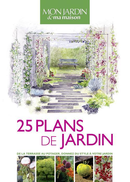 25 plans de jardin. De la terrasse au potager, donnez du style à votre jardin