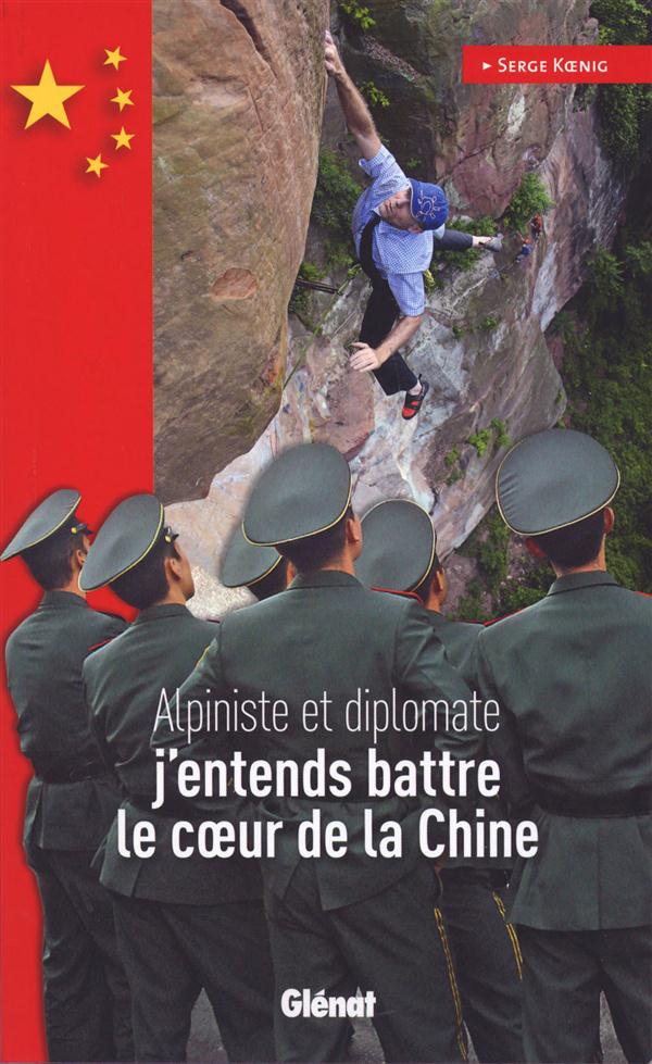 J'entends battre le coeur de la Chine. Alpiniste et diplomate