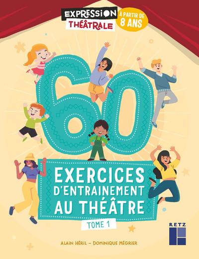 60 exercices d'entraînement au théâtre. Tome 1