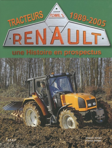 Tracteurs Renault, une Histoire en prospectus. Tome3, 1989-2005
