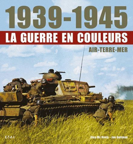 1939-1945 La guerre en couleurs. Air-Terre-Mer