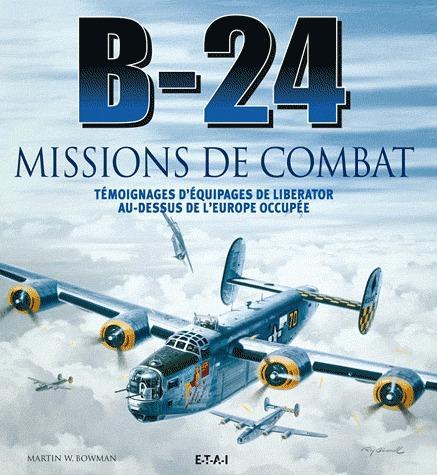 B-24 missions de combat. Témoignages d'équipages de Liberator au-dessus de l'Europe occupée
